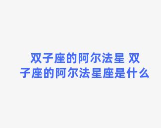 双子座的阿尔法星 双子座的阿尔法星座是什么